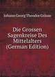 Die Grossen Sagenkreise Des Mittelalters (German Edition), Johann Georg Theodor Grasse 