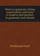 Hints to gymnasts: being sound advice and hints to leaders and teachers in gymnasia and schools, Ferdinand Graf 