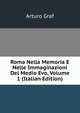 Roma Nella Memoria E Nelle Immaginazioni Del Medio Evo, Volume 1 (Italian Edition), Arturo Graf 