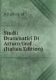 Studii Drammatici Di Arturo Graf . (Italian Edition), Arturo Graf 