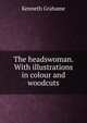 The headswoman. With illustrations in colour and woodcuts, Kenneth Grahame 