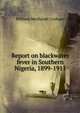 Report on blackwater fever in Southern Nigeria, 1899-1911, William Medlycott Graham 