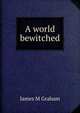A world bewitched, James M Graham 