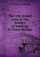 The one pound note in the history of banking in Great Britain, William Graham 
