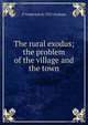 The rural exodus; the problem of the village and the town, P Anderson d. 1925 Graham 