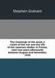 The challenge of the dead; a vision of the war and the life of the common soldier in France, seen two years afterwards between August and November, 1920, Graham, Stephen 