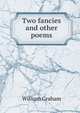 Two fancies and other poems, William Graham 