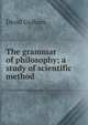 The grammar of philosophy; a study of scientific method, David Graham 
