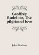 Geoffrey Rudel: or, The pilgrim of love, John Graham 