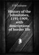 History of the Johnstones, 1191-1909, with descriptions of border life, F R Grahame 