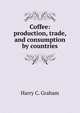Coffee: production, trade, and consumption by countries, Harry C. Graham 