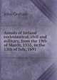 Annals of Ireland ecclesiastical, civil and military, from the 19th of March, 1535, to the 12th of July, 1691, John Graham 