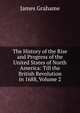 The History of the Rise and Progress of the United States of North America: Till the British Revolution in 1688, Volume 2, James Grahame 