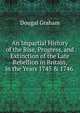 An Impartial History of the Rise, Progress, and Extinction of the Late Rebellion in Britain, in the Years 1745 & 1746 ., Dougal Graham 