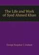 The Life and Work of Syed Ahmed Khan, George Farquhar I. Graham 