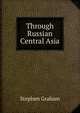 Through Russian Central Asia, Graham, Stephen 