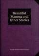 Beautiful Mamma and Other Stories, Matilda Winifred Muriel Graham 