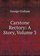 Carstone Rectory: A Story, Volume 3, George Graham 
