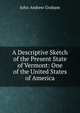 A Descriptive Sketch of the Present State of Vermont: One of the United States of America, John Andrew Graham 