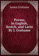 Poems, in English, Scotch, and Latin By J. Grahame, James Grahame 