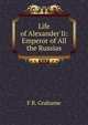 Life of Alexander Ii: Emperor of All the Russias, F R. Grahame 