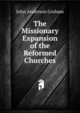 The Missionary Expansion of the Reformed Churches, John Anderson Graham 