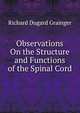 Observations On the Structure and Functions of the Spinal Cord, Richard Dugard Grainger 