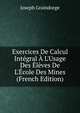 Exercices De Calcul Int?gral ? L'Usage Des ?l?ves De L'?cole Des Mines (French Edition), Joseph Graindorge 