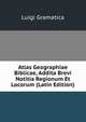 Atlas Geographiae Biblicae, Addita Brevi Notitia Regionum Et Locorum (Latin Edition), Luigi Gramatica 