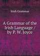A Grammar of the Irish Language / by P. W. Joyce, Irish Grammar 