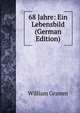 68 Jahre: Ein Lebensbild (German Edition), William Gramm 