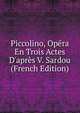 Piccolino, Op?ra En Trois Actes D'apr?s V. Sardou (French Edition), 