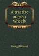 A treatise on gear wheels, George B Grant 