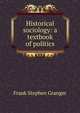 Historical sociology: a textbook of politics, Frank Stephen Granger 