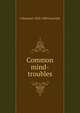 Common mind-troubles, J Mortimer 1833-1900 Granville 
