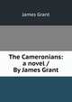 The Cameronians: a novel / By James Grant, Grant, James 