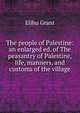 The people of Palestine: an enlarged ed. of The peasantry of Palestine, life, manners, and customs of the village, Elihu Grant 