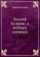 Second to none; a military romance, Grant, James 