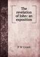 The revelation of John: an exposition, P W Grant 