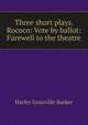 Three short plays. Rococo: Vote by ballot: Farewell to the theatre, Granville-Barker, Harley, 1877-1946 