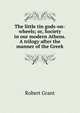 The little tin gods-on-wheels; or, Society in our modern Athens. A trilogy after the manner of the Greek, Grant Robert 
