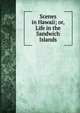 Scenes in Hawaii; or, Life in the Sandwich Islands, 
