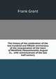 The history of the celebration of the two hundred and fiftieth anniversary of the incorporation of the town of Westfield, Massachusetts, August 31, . with reminiscences of the last half-century, Frank Grant 