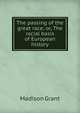 The passing of the great race; or, The racial basis of European history, Madison Grant 