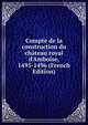 Compte de la construction du ch?teau royal d'Amboise, 1495-1496 (French Edition), 