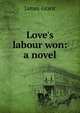 Love's labour won: a novel, Grant, James 