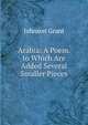 Arabia: A Poem. to Which Are Added Several Smaller Pieces, Johnson Grant 