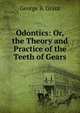 Odontics: Or, the Theory and Practice of the Teeth of Gears, George B. Grant 