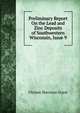 Preliminary Report On the Lead and Zinc Deposits of Southwestern Wisconsin, Issue 9, Ulysses Sherman Grant 