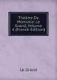 Theatre De Monsieur Le Grand, Volume 4 (French Edition), Le Grand 